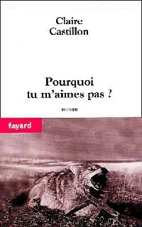 Pourquoi tu m'aimes pas ? - Claire Castillon