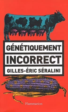 Génétiquement incorrect - Gilles-Eric Séralini