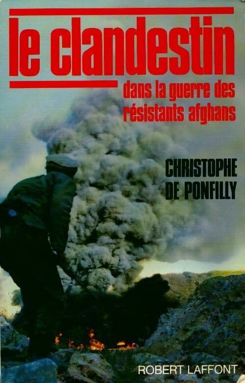 Le clandestin dans la guerre des résistants afghans - Christophe De Ponfilly