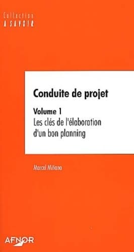 Conduite de projet Tome I : Les clés de l'élaboration d'un bon planning - Marcel Miñana