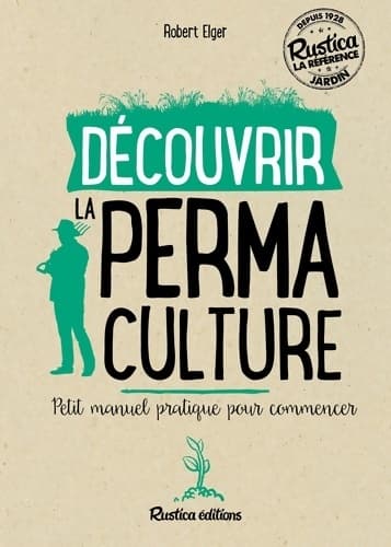 Découvrir la permaculture : Petit manuel pratique pour commencer - Robert Elger