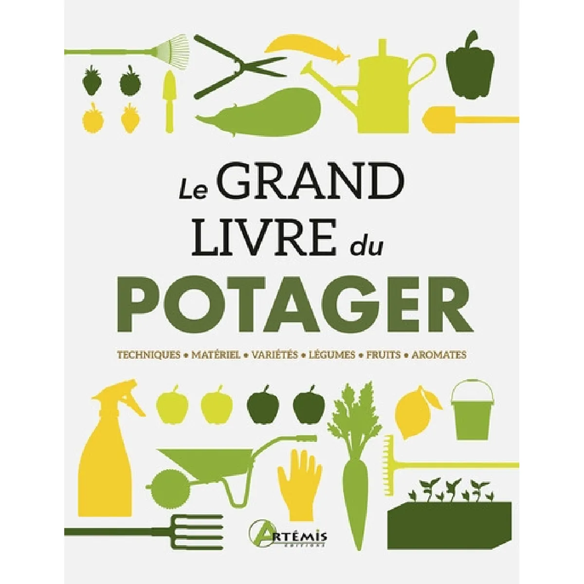 Le grand livre du potager : techniques, matériel, variétés, légumes, fruits, aromates