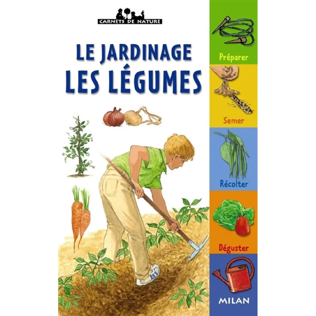 Le jardinage, les légumes : préparer, semer, récolter, déguster